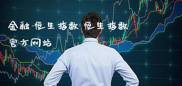 金融-恒生指数 恒生指数官方网站_https://www.cqckcrrc.com_恒生指数_第1张