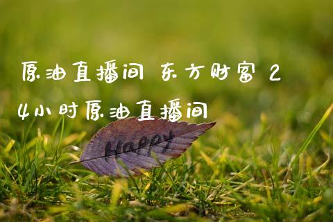 原油直播间 东方财富 24小时原油直播间_https://www.cqckcrrc.com_黄金期货_第1张