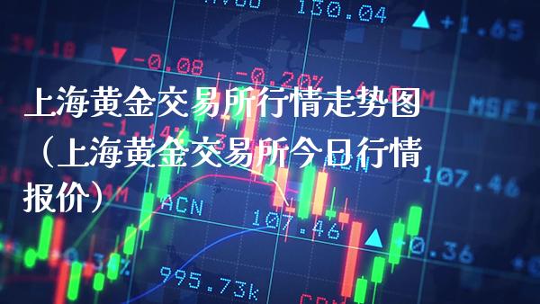 上海黄金交易所行情走势图（上海黄金交易所今日行情报价）_https://www.cqckcrrc.com_原油期货_第1张