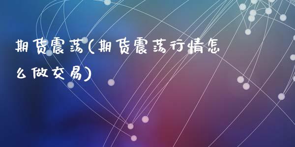 期货震荡(期货震荡行情怎么做交易)_https://www.cqckcrrc.com_恒指期货_第1张