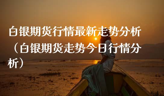 白银期货行情最新走势分析(白银期货走势今日行情分析)_期货理财_第1张_期货投资网 白银期货行情最新走势分析(白银期货走势今日行情分析)_https://www.cqckcrrc.com_期货理财_第1张