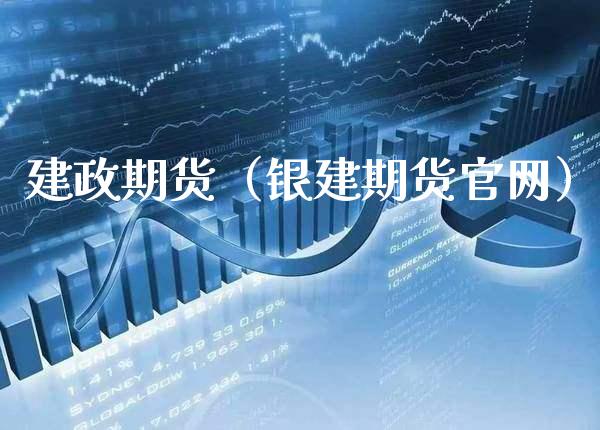 建政期货(银建期货官网)_期货理财_第1张_期货投资网 建政期货(银建期货官网)_https://www.cqckcrrc.com_期货理财_第1张
