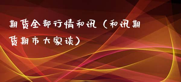 期货全部行情和讯(和讯期货期市大家谈)_理财品种_第1张_期货投资网 期货全部行情和讯(和讯期货期市大家谈)_https://www.cqckcrrc.com_理财品种_第1张