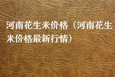 河南花生米价格(河南花生米价格最新行情)_道指直播_第1张_期货投资网 河南花生米价格(河南花生米价格最新行情)_https://www.cqckcrrc.com_道指直播_第1张