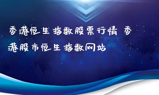 香港恒生指数股票行情 香港股市恒生指数网站_https://www.cqckcrrc.com_恒生指数_第1张