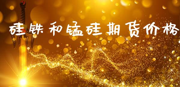 硅铁和锰硅期货价格_原油期货_第1张_期货投资网 硅铁和锰硅期货价格_https://www.cqckcrrc.com_原油期货_第1张