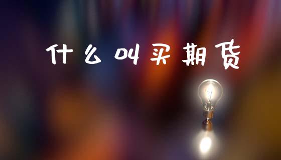 什么叫买期货_原油期货_第1张_期货投资网 什么叫买期货_https://www.cqckcrrc.com_原油期货_第1张