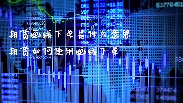 期货画线下单是什么意思 期货如何使用画线下单_黄金期货_第1张_期货投资网 期货画线下单是什么意思 期货如何使用画线下单_https://www.cqckcrrc.com_黄金期货_第1张