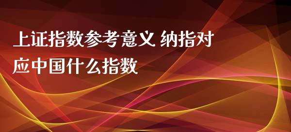 上证指数参考意义 纳指对应中国什么指数_纳指直播_第1张_期货投资网 上证指数参考意义 纳指对应中国什么指数_https://www.cqckcrrc.com_纳指直播_第1张