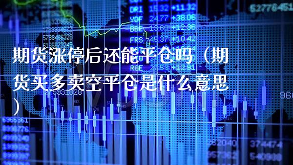 期货涨停后还能平仓吗(期货买多卖空平仓是什么意思)_道指直播_第1张_期货投资网 期货涨停后还能平仓吗(期货买多卖空平仓是什么意思)_https://www.cqckcrrc.com_道指直播_第1张