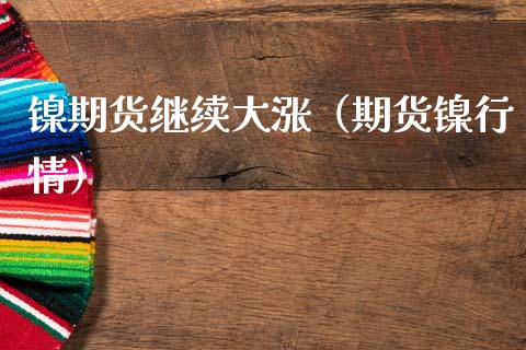 镍期货继续大涨(期货镍行情)_恒生指数_第1张_期货投资网 镍期货继续大涨(期货镍行情)_https://www.cqckcrrc.com_恒生指数_第1张