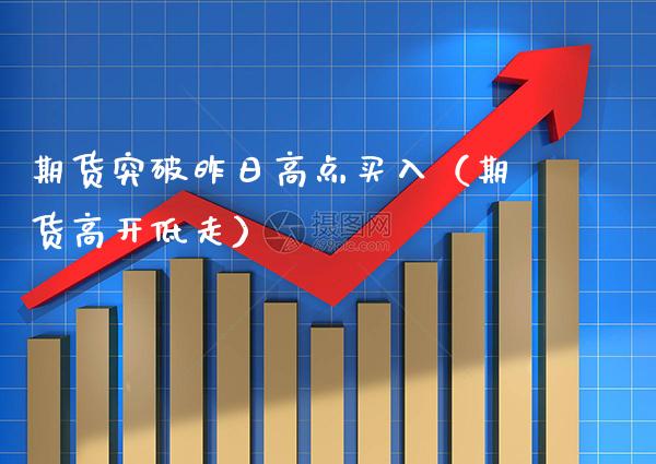 期货突破昨日高点买入（期货高开低走）_https://www.cqckcrrc.com_恒生指数_第1张