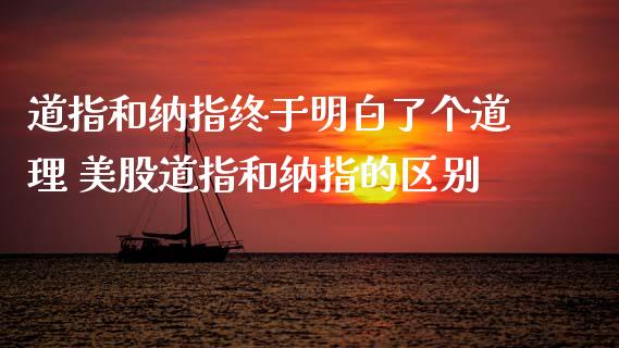 道指和纳指终于明白了个道理 美股道指和纳指的区别_https://www.cqckcrrc.com_纳指直播_第1张