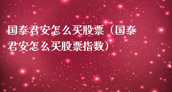 国泰君安怎么买股票(国泰君安怎么买股票指数)_纳指直播_第1张_期货投资网 国泰君安怎么买股票(国泰君安怎么买股票指数)_https://www.cqckcrrc.com_纳指直播_第1张