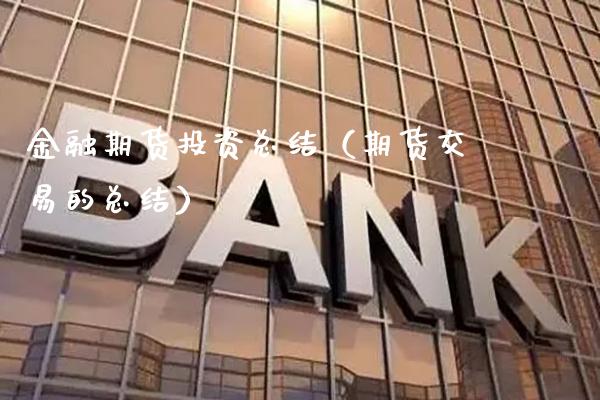 金融期货投资总结(期货交易的总结)_黄金期货_第1张_期货投资网 金融期货投资总结(期货交易的总结)_https://www.cqckcrrc.com_黄金期货_第1张