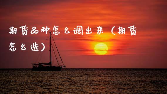 期货品种怎么调出来(期货怎么选)_纳指直播_第1张_期货投资网 期货品种怎么调出来(期货怎么选)_https://www.cqckcrrc.com_纳指直播_第1张