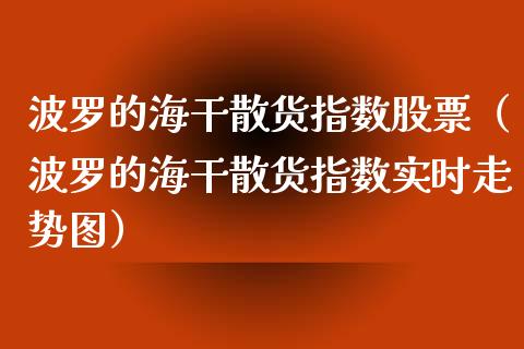 波罗的海干散货指数股票（波罗的海干散货指数实时走势图）_https://www.cqckcrrc.com_道指直播_第1张