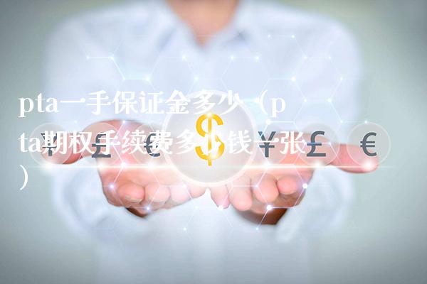 pta一手保证金多少（pta期权手续费多少钱一张）_https://www.cqckcrrc.com_黄金期货_第1张