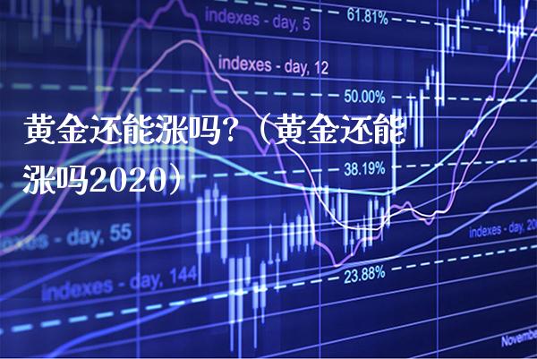 黄金还能涨吗?(黄金还能涨吗2020)_原油期货_第1张_期货投资网 黄金还能涨吗?(黄金还能涨吗2020)_https://www.cqckcrrc.com_原油期货_第1张