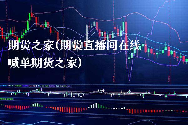 期货之家(期货直播间在线喊单期货之家)_财经直播室_第1张_期货投资网 期货之家(期货直播间在线喊单期货之家)_https://www.cqckcrrc.com_财经直播室_第1张