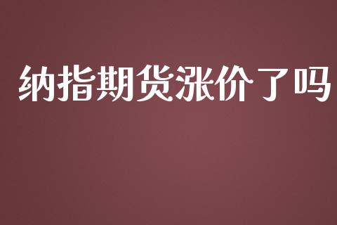 纳指期货涨价了吗_https://www.cqckcrrc.com_原油期货_第1张