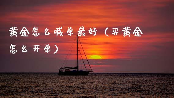 黄金怎么喊单最好（买黄金怎么开单）_https://www.cqckcrrc.com_黄金期货_第1张