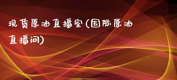 现货原油直播室(国际原油直播间)_https://www.cqckcrrc.com_原油期货_第1张