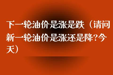 下一轮油价是涨是跌(请问新一轮油价是涨还是降?今天)_恒生指数_第1张_期货投资网 下一轮油价是涨是跌(请问新一轮油价是涨还是降?今天)_https://www.cqckcrrc.com_恒生指数_第1张