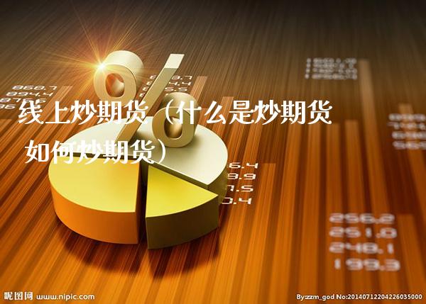 线上炒期货（什么是炒期货 如何炒期货）_https://www.cqckcrrc.com_原油期货_第1张