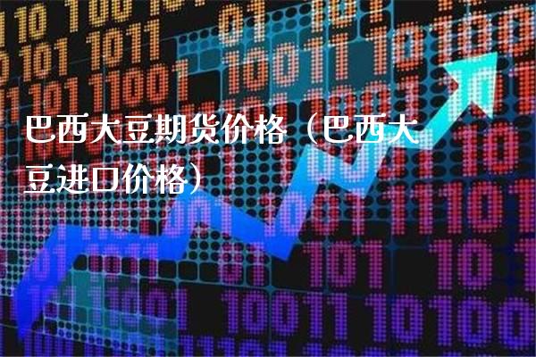 巴西大豆期货价格(巴西大豆进口价格)_黄金期货_第1张_期货投资网 巴西大豆期货价格(巴西大豆进口价格)_https://www.cqckcrrc.com_黄金期货_第1张