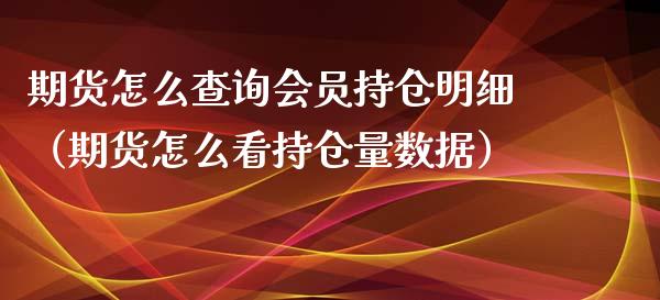 期货怎么查询会员持仓明细(期货怎么看持仓量数据)_道指直播_第1张_期货投资网 期货怎么查询会员持仓明细(期货怎么看持仓量数据)_https://www.cqckcrrc.com_道指直播_第1张