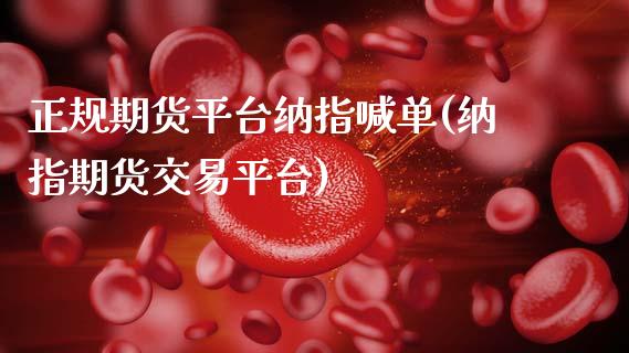 正规期货平台纳指喊单(纳指期货交易平台)_https://www.cqckcrrc.com_原油期货_第1张