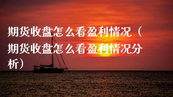 期货收盘怎么看盈利情况(期货收盘怎么看盈利情况分析)_期货交易所_第1张_期货投资网 期货收盘怎么看盈利情况(期货收盘怎么看盈利情况分析)_https://www.cqckcrrc.com_期货交易所_第1张