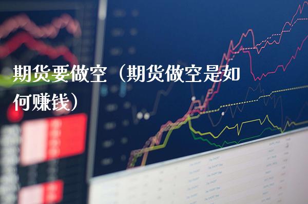 期货要做空（期货做空是如何赚钱）_https://www.cqckcrrc.com_纳指直播_第1张