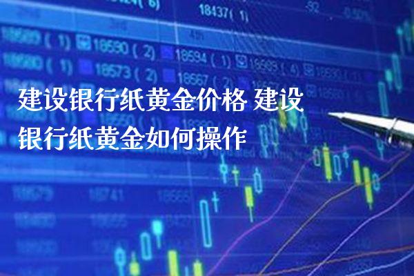 建设银行纸黄金价格 建设银行纸黄金如何操作_https://www.cqckcrrc.com_黄金期货_第1张
