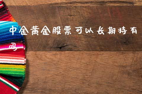 中金黄金股票可以长期持有吗_原油期货_第1张_期货投资网 中金黄金股票可以长期持有吗_https://www.cqckcrrc.com_原油期货_第1张