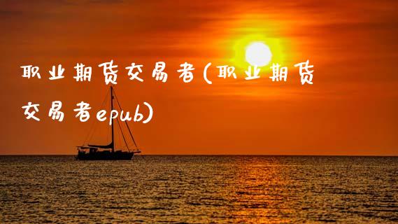 职业期货交易者(职业期货交易者epub)_恒指期货_第1张_期货投资网 职业期货交易者(职业期货交易者epub)_https://www.cqckcrrc.com_恒指期货_第1张