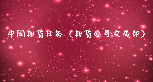 中国期货任务（期货公司交易部）_https://www.cqckcrrc.com_纳指直播_第1张