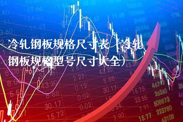冷轧钢板规格尺寸表(冷轧钢板规格型号尺寸大全)_纳指直播_第1张_期货投资网 冷轧钢板规格尺寸表(冷轧钢板规格型号尺寸大全)_https://www.cqckcrrc.com_纳指直播_第1张