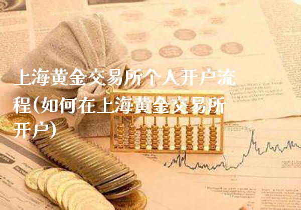 上海黄金交易所个人开户流程(如何在上海黄金交易所开户)_https://www.cqckcrrc.com_原油期货_第1张