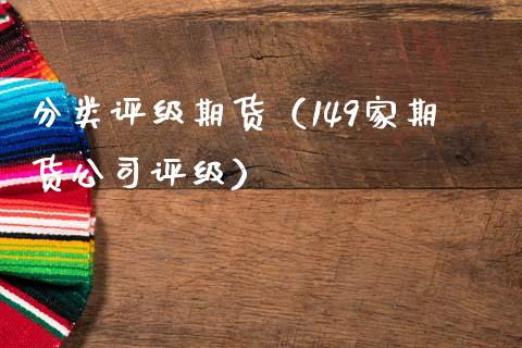 分类评级期货（149家期货公司评级）_https://www.cqckcrrc.com_原油期货_第1张