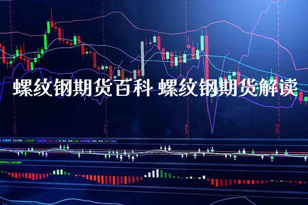 螺纹钢期货百科 螺纹钢期货解读_https://www.cqckcrrc.com_道指直播_第1张