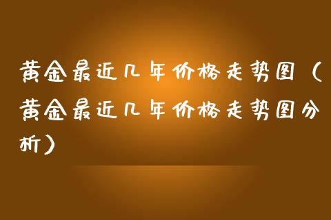 黄金最近几年价格走势图(黄金最近几年价格走势图分析)_恒生指数_第1张_期货投资网 黄金最近几年价格走势图(黄金最近几年价格走势图分析)_https://www.cqckcrrc.com_恒生指数_第1张