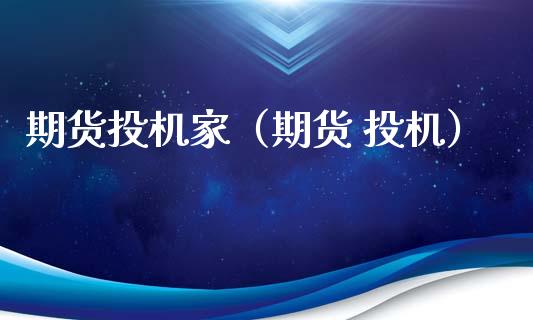 期货投机家（期货 投机）_https://www.cqckcrrc.com_黄金期货_第1张