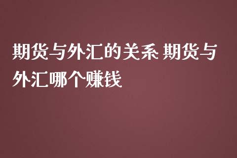 期货与外汇的关系 期货与外汇哪个赚钱_https://www.cqckcrrc.com_恒生指数_第1张