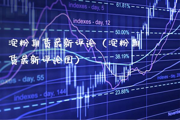 淀粉期货最新评论(淀粉期货最新评论图)_原油期货_第1张_期货投资网 淀粉期货最新评论(淀粉期货最新评论图)_https://www.cqckcrrc.com_原油期货_第1张