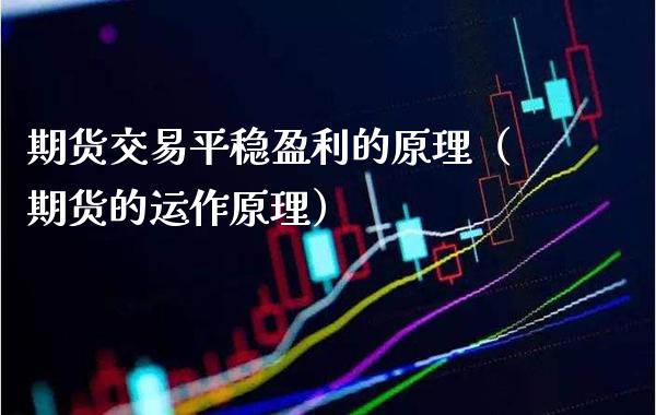 期货交易平稳盈利的原理(期货的运作原理)_恒生指数_第1张_期货投资网 期货交易平稳盈利的原理(期货的运作原理)_https://www.cqckcrrc.com_恒生指数_第1张