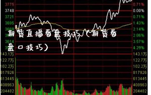 期货直播看盘技巧(期货看**技巧)_国际期货_第1张_期货投资网 期货直播看盘技巧(期货看**技巧)_https://www.cqckcrrc.com_国际期货_第1张