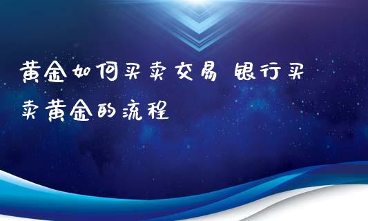 黄金如何买卖交易 银行买卖黄金的流程_恒生指数_第1张_期货投资网 黄金如何买卖交易 银行买卖黄金的流程_https://www.cqckcrrc.com_恒生指数_第1张