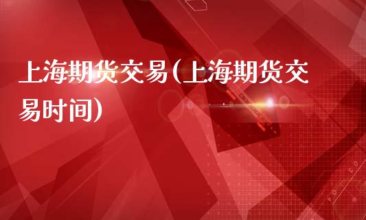 上海期货交易(上海期货交易时间)_原油期货_第1张_期货投资网 上海期货交易(上海期货交易时间)_https://www.cqckcrrc.com_原油期货_第1张